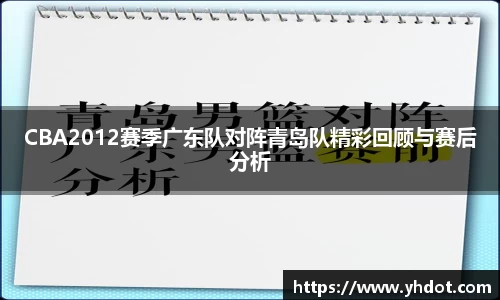 CBA2012赛季广东队对阵青岛队精彩回顾与赛后分析